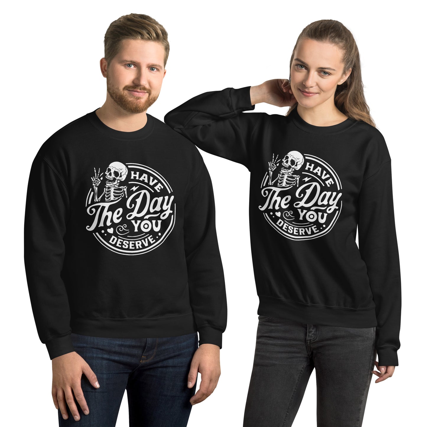 Have a day you deserve Sweatshirt