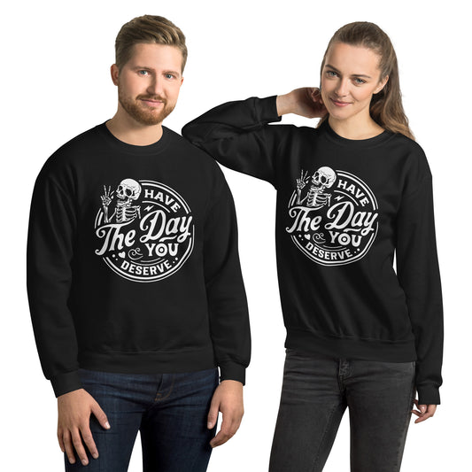 Have a day you deserve Sweatshirt