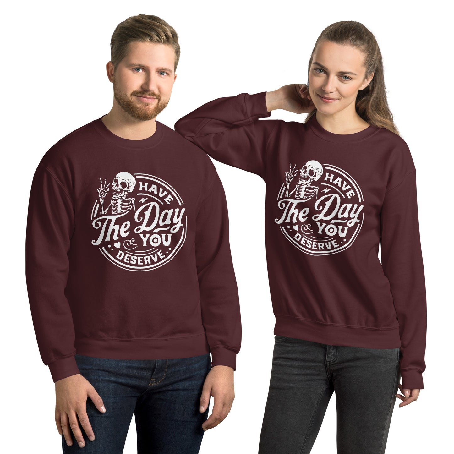 Have a day you deserve Sweatshirt